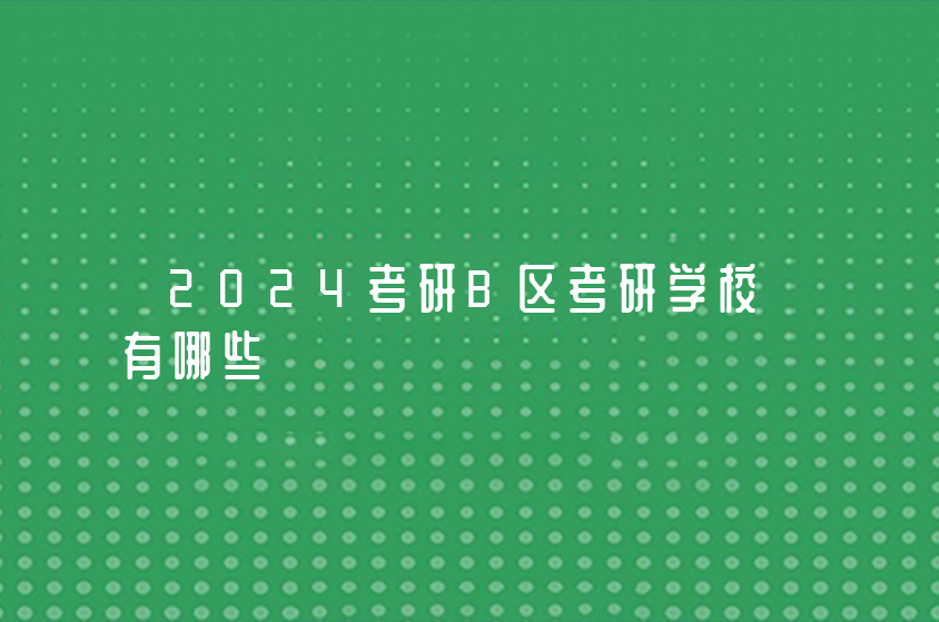 2024考研B区考研学校有哪些