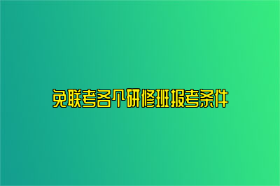 免联考各个研修班报考条件