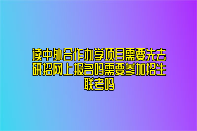 读中外合作办学项目需要先去研招网上报名吗需要参加招生联考吗