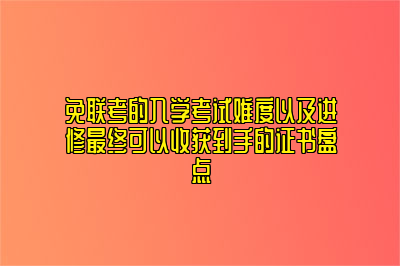 免联考的入学考试难度以及进修最终可以收获到手的证书盘点