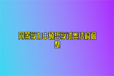 同等学力申硕哲学试卷结构调整