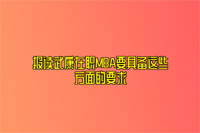 报读武康在职MBA要具备这些方面的要求