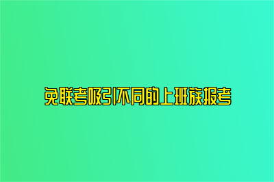 免联考吸引不同的上班族报考