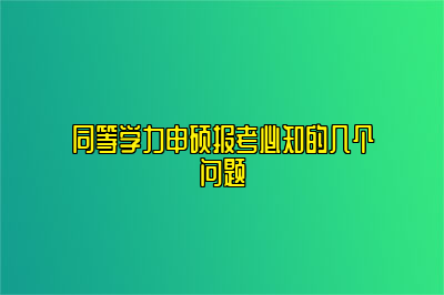 同等学力申硕报考必知的几个问题