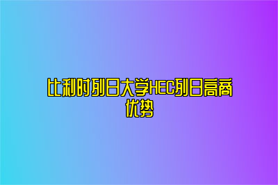 比利时列日大学HEC列日高商优势