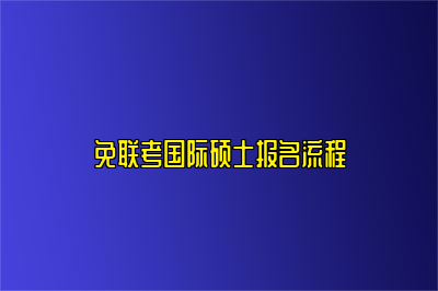 免联考国际硕士报名流程