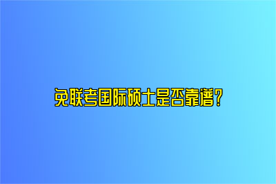 免联考国际硕士是否靠谱？