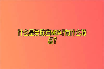 什么是免联考MBA？有什么特点？