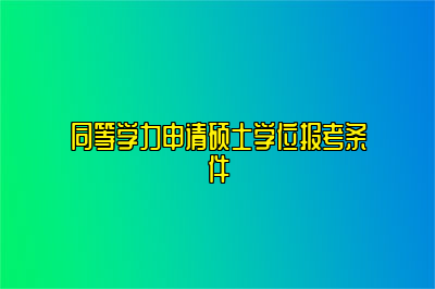 同等学力申请硕士学位报考条件