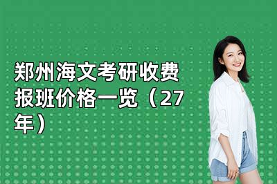 郑州海文考研收费报班价格一览(27年)