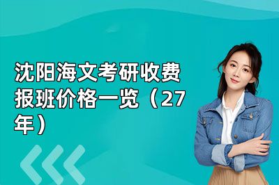 沈阳海文考研收费报班价格一览(27年)