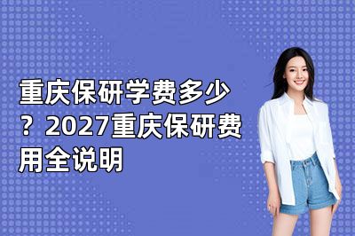 重庆保研学费多少?2027重庆保研费用全说明