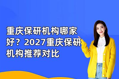 重庆保研机构哪家好?2027重庆保研机构推荐对比