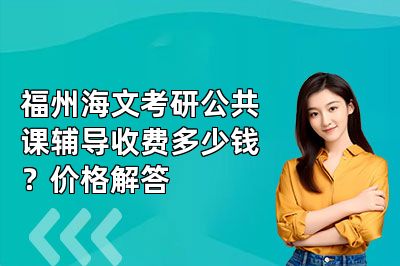 福州海文考研公共课辅导收费多少钱？价格解答