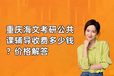 重庆海文考研公共课辅导收费多少钱？价格解答