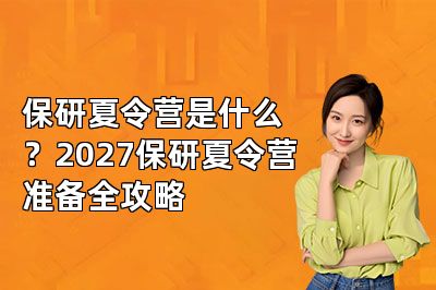 保研夏令营是什么?2027保研夏令营准备全攻略