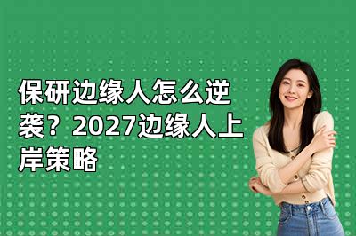 保研边缘人怎么逆袭?2027边缘人上岸策略