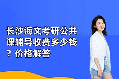长沙海文考研公共课辅导收费多少钱？价格解答