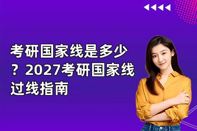 考研国家线是多少?2027考研国家线过线指南