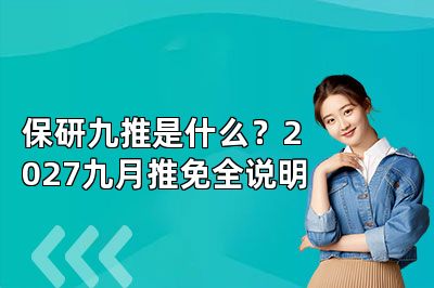 保研九推是什么？2027九月推免全说明