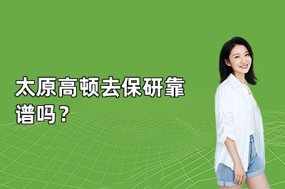 太原高顿去保研靠谱吗？
