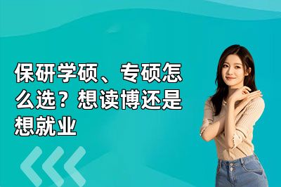 保研学硕、专硕怎么选？想读博还是想就业