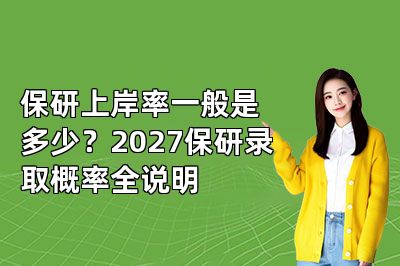 保研上岸率一般是多少?2027保研录取概率全说明