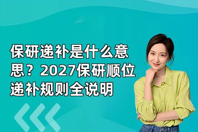 保研递补是什么意思?2027保研顺位递补规则全说明