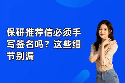 保研推荐信必须手写签名吗？这些细节别漏