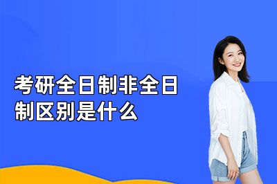考研全日制非全日制区别是什么