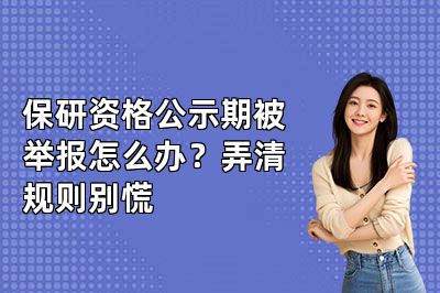 保研资格公示期被举报怎么办？弄清规则别慌