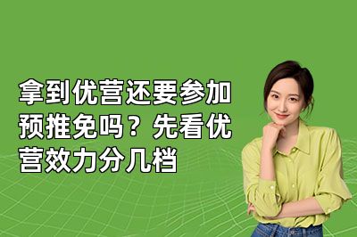 拿到优营还要参加预推免吗?先看优营效力分几档