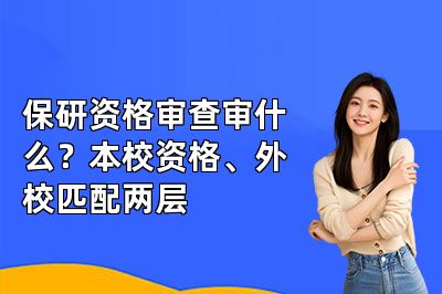 保研资格审查审什么？本校资格、外校匹配两层