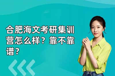 合肥海文考研集训营怎么样?靠不靠谱?