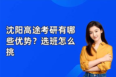 沈阳高途考研有哪些优势？选班怎么挑
