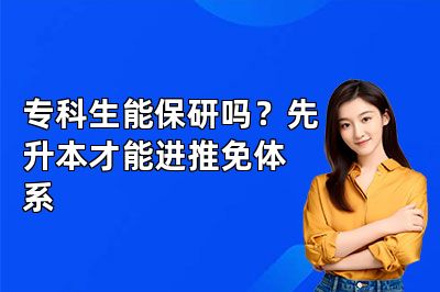 专科生能保研吗？先升本才能进推免体系