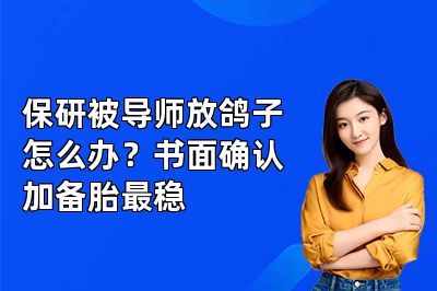 保研被导师放鸽子怎么办?书面确认加备胎最稳