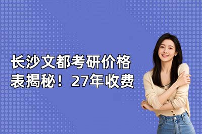 长沙文都考研价格表揭秘!27年收费