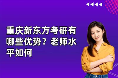 重庆新东方考研有哪些优势?老师水平如何