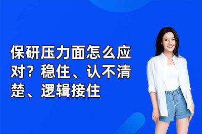 保研压力面怎么应对?稳住、认不清楚、逻辑接住