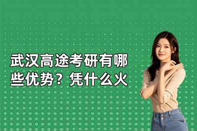 武汉高途考研有哪些优势?凭什么火