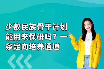 少数民族骨干计划能用来保研吗?一条定向培养通道