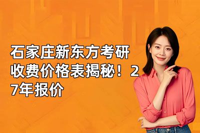 石家庄新东方考研收费价格表揭秘!27年报价