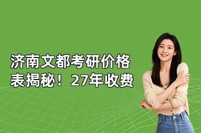 济南文都考研价格表揭秘!27年收费