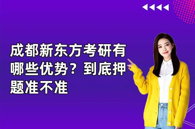 成都新东方考研有哪些优势？到底押题准不准