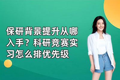 保研背景提升从哪入手?科研竞赛实习怎么排优先级