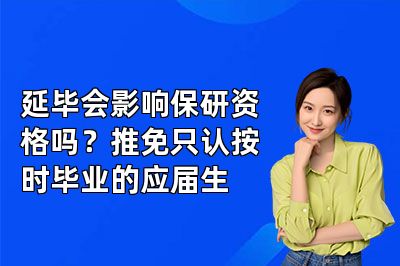 延毕会影响保研资格吗?推免只认按时毕业的应届生
