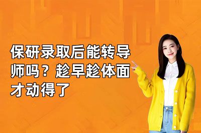 保研录取后能转导师吗?趁早趁体面才动得了